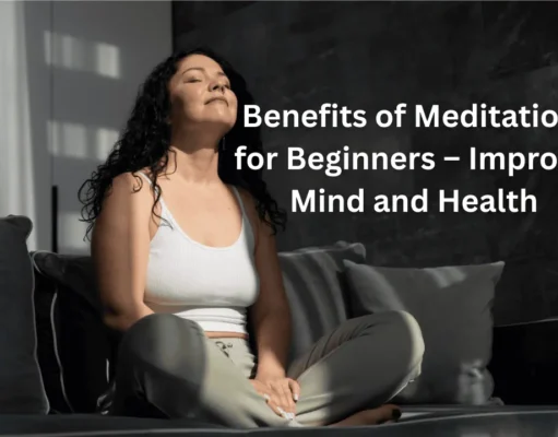 Benefits of Meditation for Beginners – Improve Mind and Health Benefits of Meditation for Beginners – Improve Mind and Health