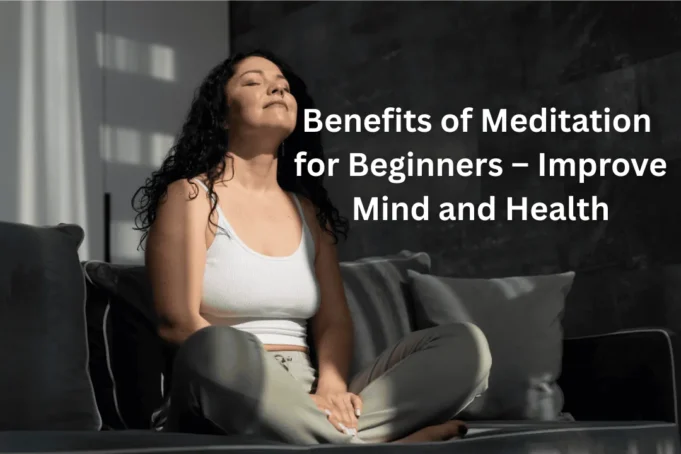 Benefits of Meditation for Beginners – Improve Mind and Health