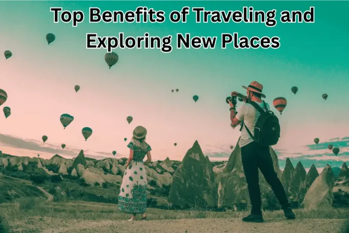 Top Benefits of Traveling and Exploring New Places