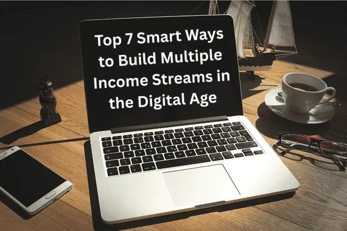 Top 7 Smart Ways to Build Multiple Income Streams in the Digital Age